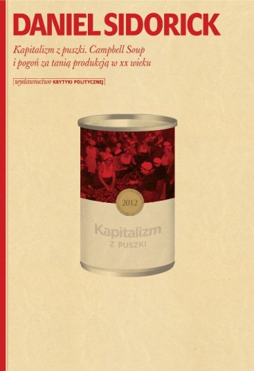 Daniel Sidorick: Kapitalizm z puszki. Campbell soup i pogoń za tanią produkcją w XX wieku