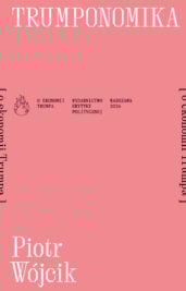 Piotr Wójcik "Trumponomika [o ekonomii Donalda Trumpa]"