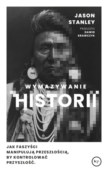 Jason Stanley | Wymazywanie historii. Jak faszyści manipulują przeszłością, by kontrolować przyszłość