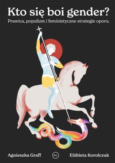 okładka książki "Kto się boi gender? Prawica, populizm i feministyczne strategie oporu" Agnieszka Graff, Elżbieta Korolczuk: