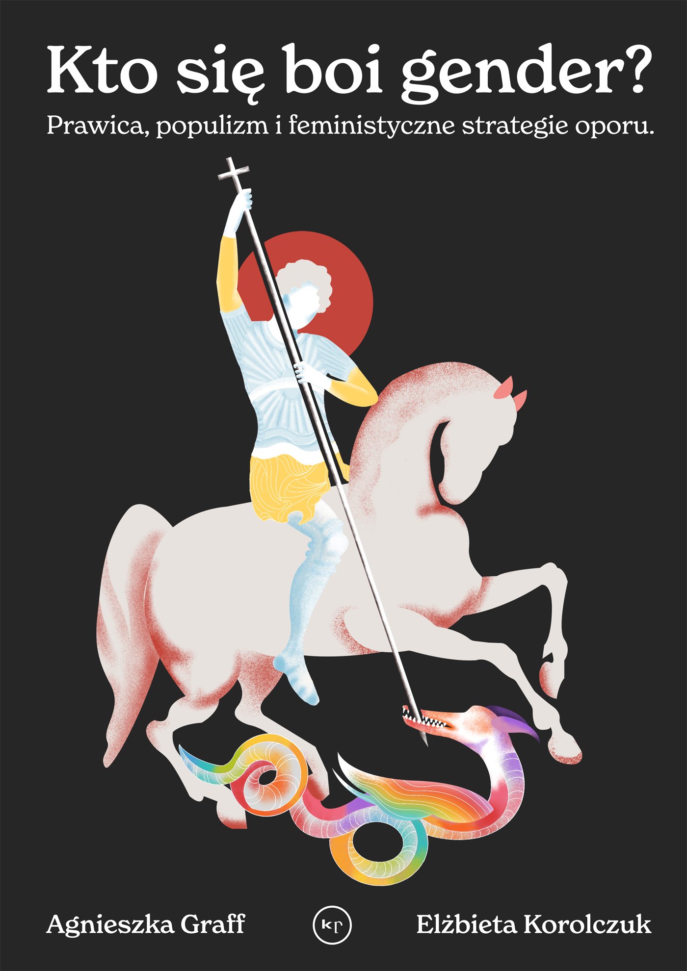 okładka książki "Kto się boi gender? Prawica, populizm i feministyczne strategie oporu" Agnieszka Graff, Elżbieta Korolczuk: