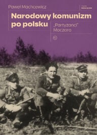 Okładka: Narodowy komunizm po polsku. "Partyzanci" Moczara | Paweł Machcewicz