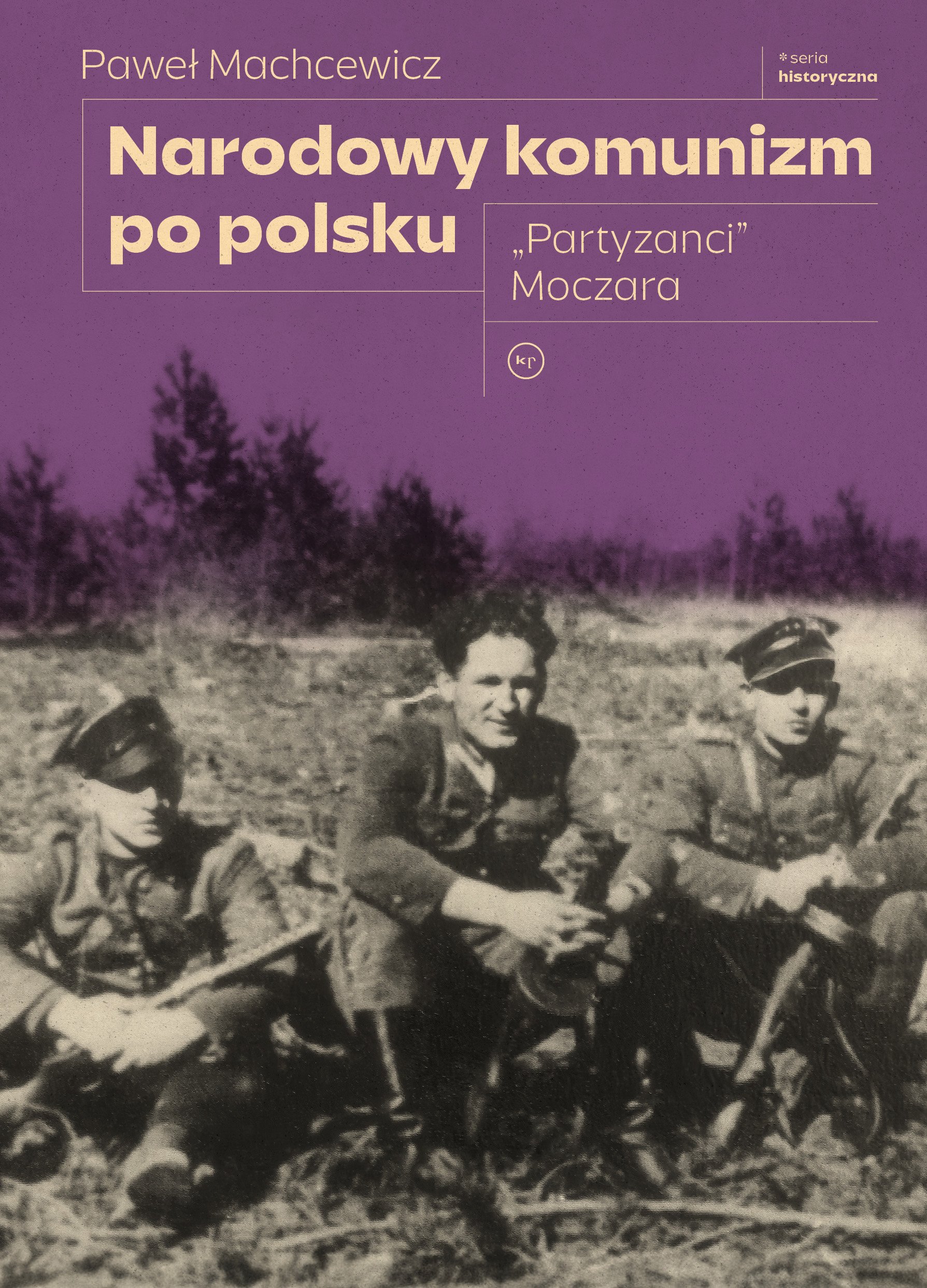Okładka: Narodowy komunizm po polsku. "Partyzanci" Moczara | Paweł Machcewicz