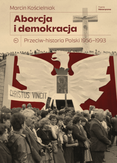 okładka książki "Aborcja i demokracja. Przeciw-historia Polski 1956–1993"