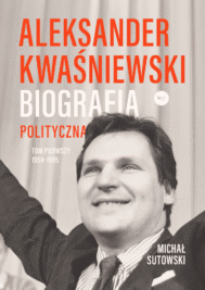 okładka książki "Aleksander Kwaśniewski. Biografia polityczna. Tom I 1954-1995"