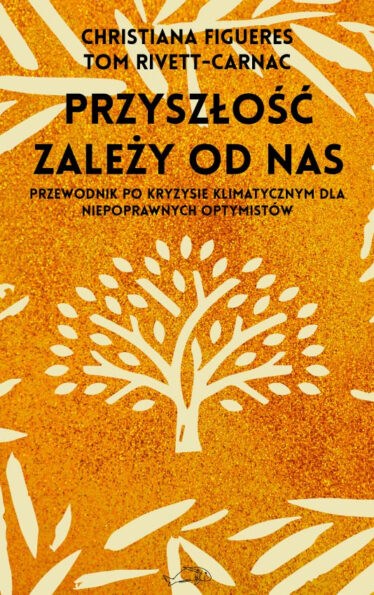 okładka książki "Przyszłość zależy od nas. Przewodnik po kryzysie klimatycznym dla niepoprawnych optymistów" Christiana Figueres, Tom Rivett-Carnac