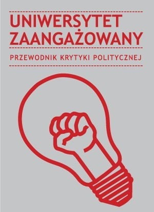 Uniwersytet zaangażowany. Przewodnik Krytyki Politycznej