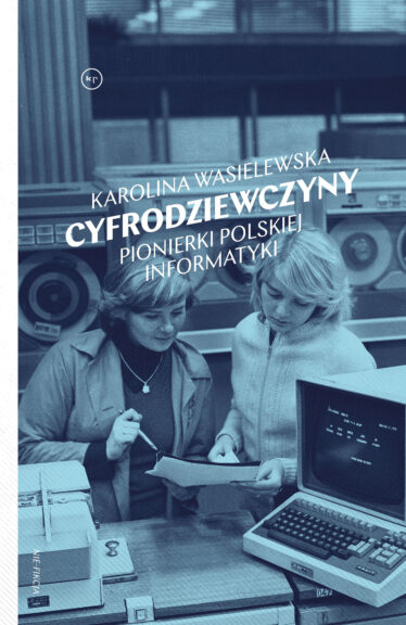 okładka książki "Cyfrodziewczyny. Pionierki polskiej informatyki" Karolina Wasielewska