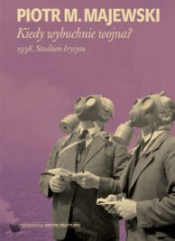 okładka książki "Kiedy wybuchnie wojna? 1938. Studium kryzysu" Piotr M. Majewski