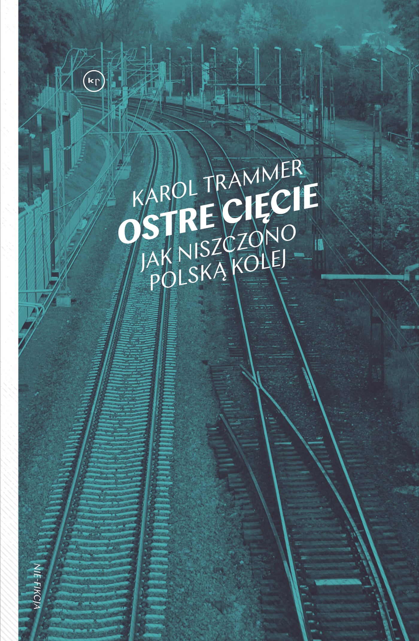 okładka książki "Ostre cięcie. Jak niszczono polską kolej" Karol Trammer