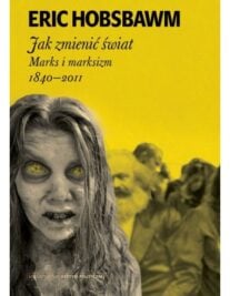 okładka książki " Jak zmienić świat. Marks i marksizm 1840-2011" Eric Hobsbawm