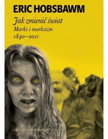 okładka książki " Jak zmienić świat. Marks i marksizm 1840-2011" Eric Hobsbawm
