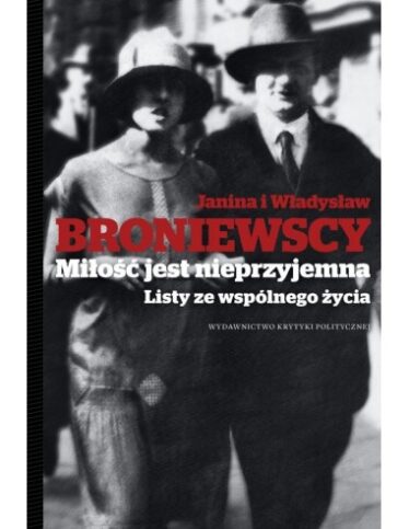 okładka książki "Miłość jest nieprzyjemna. Listy ze wspólnego życia" Władysław Broniewski, Janina Broniewska
