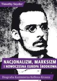okładka książki "Nacjonalizm, marksizm i nowoczesna Europa Środkowa. Biografia Kazimierza Kelles-Krauza (1872–1905)"