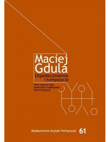 okładka książki "Uspołecznienie i kompozycja. Dwie tradycje myśli społecznej a współczesne teorie krytyczne" Maciej Gdula