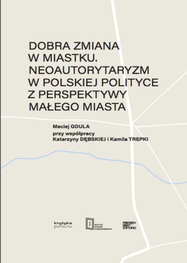 Dobra zmiana w miastku. Neoautorytaryzm w polskiej polityce z perspektywy małego miasta
