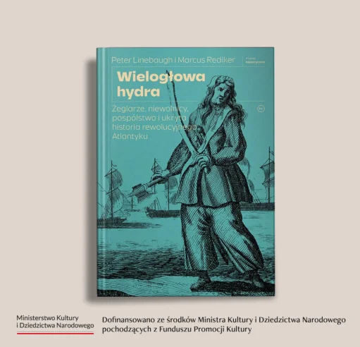 "Wielogłowa hydra. Żeglarze, niewolnicy, pospólstwo i ukryta historia rewolucyjnego Atlantyku" Marcus Rediker, Peter Linebaugh tłum. Andrzej Wojtasik