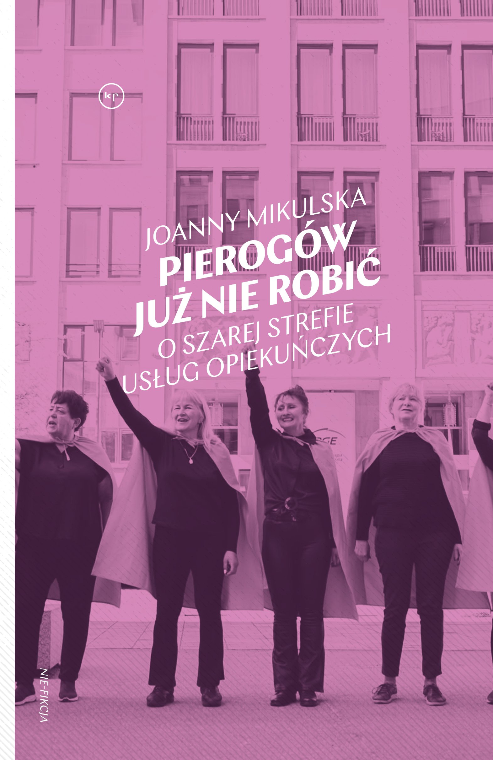 Joanna Mikulska "Pierogów już nie robię. O szarej strefie usług opiekuńczych"