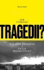 Okładka książki Macieja Gduli "Jak uniknąć tragedii? William Szekspir a świat współczesny"