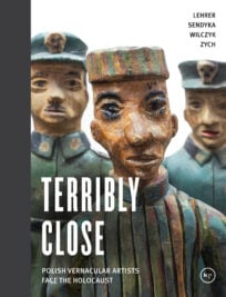 "Terribly Close: Polish Vernacular Artists Face the Holocaust" cover